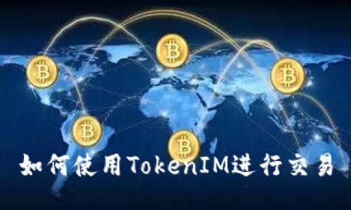 如何使用TokenIM进行交易
