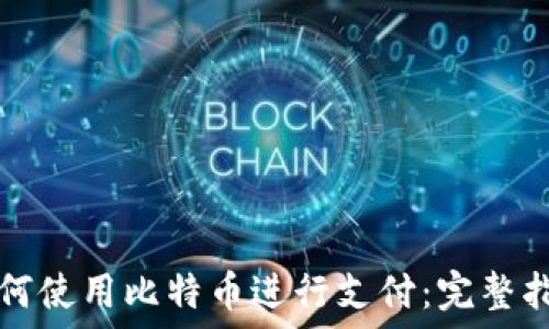   
如何使用比特币进行支付：完整指南