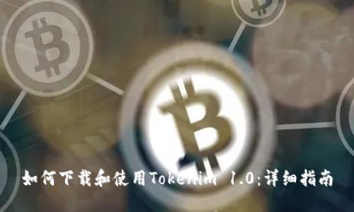 如何下载和使用Tokenim 1.0：详细指南