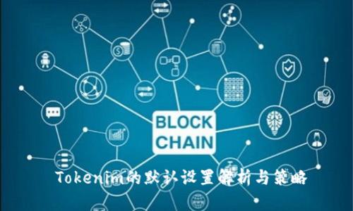  Tokenim的默认设置解析与策略