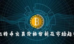 今日比特币交易价格分析及市场趋势展