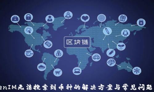 
TokenIM无法搜索到币种的解决方案与常见问题解析