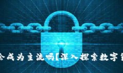 加密货币会成为主流吗？深入探索数字