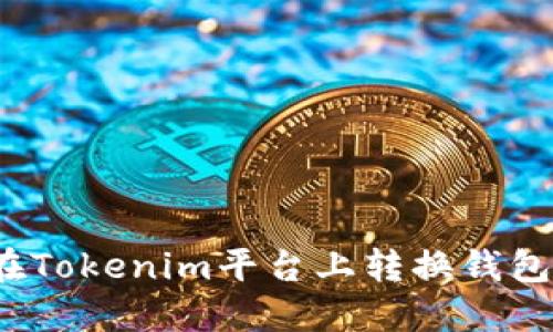如何在Tokenim平台上转换钱包地址？