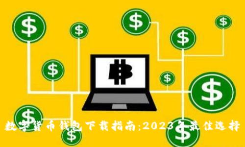 数字货币钱包下载指南：2023年最佳选择