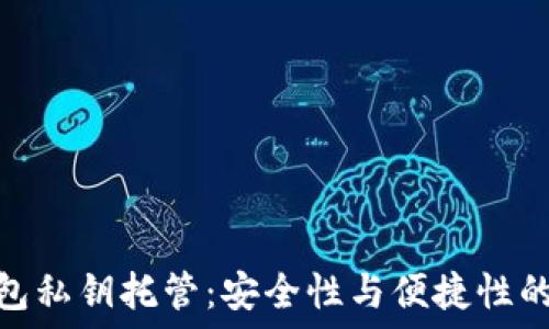 
区块链钱包私钥托管：安全性与便捷性的完美结合