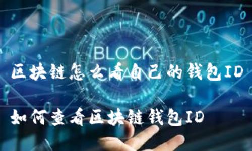 区块链怎么看自己的钱包ID

如何查看区块链钱包ID