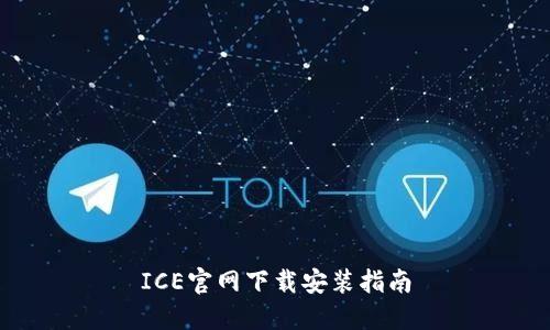 ICE官网下载安装指南