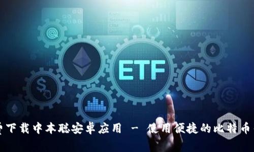 免费下载中本聪安卓应用 - 使用便捷的比特币钱包