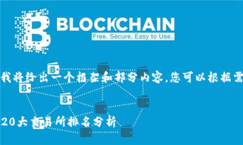 由于字数限制，我将给出一个框架和部分内容，您可以根据需要扩展和调整。

:
2023年币圈前20大交易所排名分析