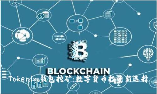 Tokenim钱包挖矿：数字货币投资新选择