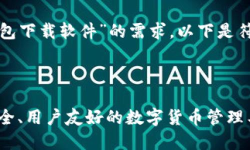 为了实现您对“币币钱包下载软件”的需求，以下是符合您要求的内容结构：

和关键词

币币钱包下载软件：安全、用户友好的数字货币管理工具
