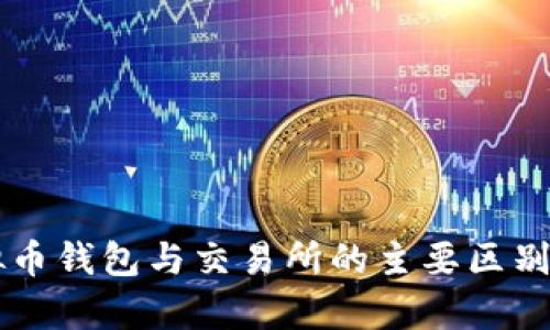 虚拟币钱包与交易所的主要区别解析