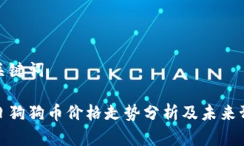 和关键词

今日狗狗币价格走势分析及未来预测