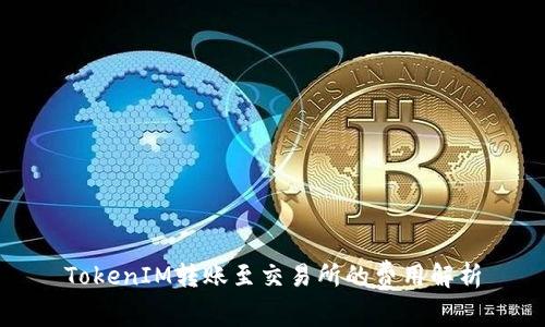 TokenIM转账至交易所的费用解析