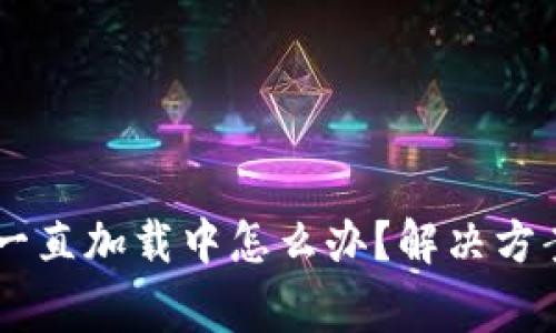 IM钱包转账一直加载中怎么办？解决方案与注意事项