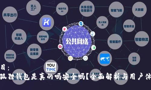 题目：
小狐狸钱包是真的吗安全吗？全面解析与用户体验