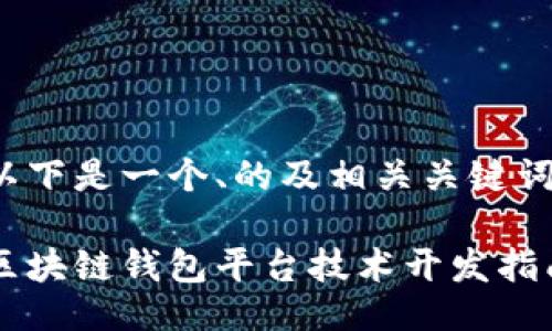 以下是一个、的及相关关键词：

区块链钱包平台技术开发指南