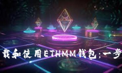 如何下载和使用ETHMM钱包：一步步指南
