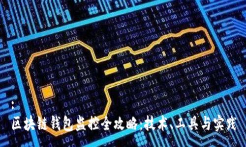 :
区块链钱包监控全攻略：技术、工具与实践