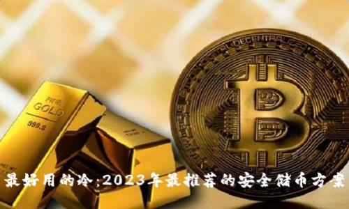 最好用的冷：2023年最推荐的安全储币方案